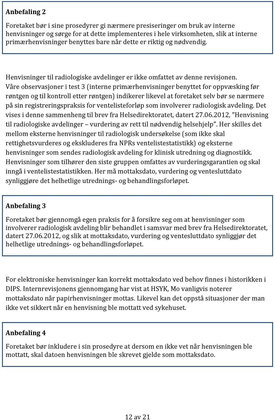 Våre observasjoner i test 3 (interne primærhenvisninger benyttet for oppvæsking før røntgen og til kontroll etter røntgen) indikerer likevel at foretaket selv bør se nærmere på sin