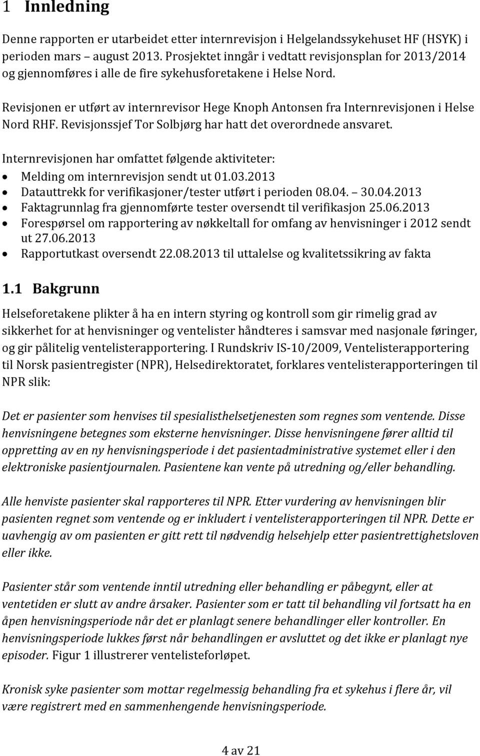 Revisjonen er utført av internrevisor Hege Knoph Antonsen fra Internrevisjonen i Helse Nord RHF. Revisjonssjef Tor Solbjørg har hatt det overordnede ansvaret.