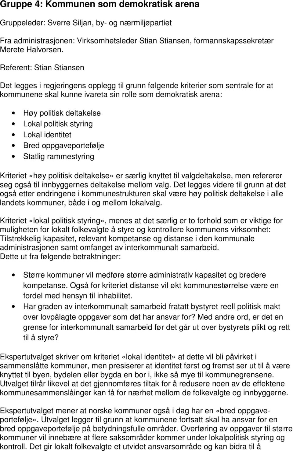 politisk styring Lokal identitet Bred oppgaveportefølje Statlig rammestyring Kriteriet «høy politisk deltakelse» er særlig knyttet til valgdeltakelse, men refererer seg også til innbyggernes