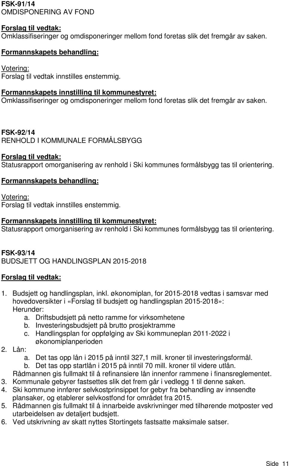 FSK-92/14 RENHOLD I KOMMUNALE FORMÅLSBYGG Statusrapport omorganisering av renhold i Ski kommunes formålsbygg tas til orientering.