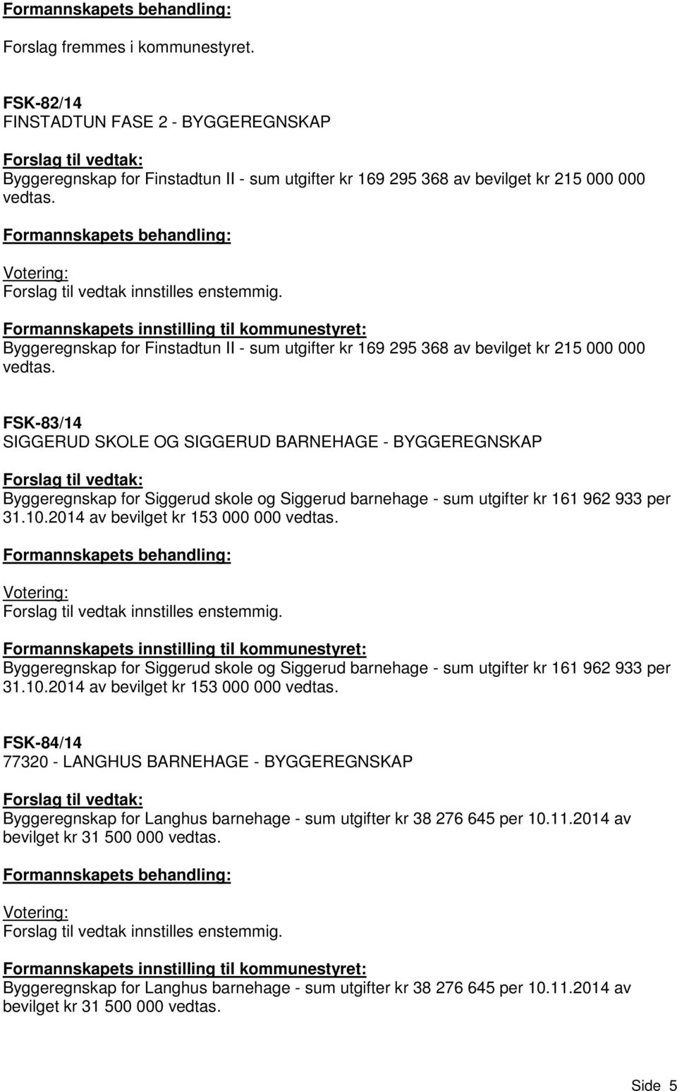 FSK-83/14 SIGGERUD SKOLE OG SIGGERUD BARNEHAGE - BYGGEREGNSKAP Byggeregnskap for Siggerud skole og Siggerud barnehage - sum utgifter kr 161 962 933 per 31.10.2014 av bevilget kr 153 000 000 vedtas.