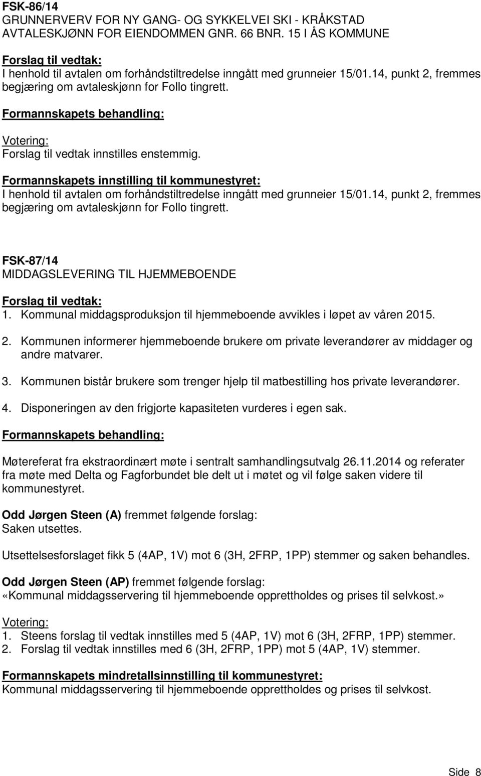 14, punkt 2, fremmes begjæring om avtaleskjønn for Follo tingrett. FSK-87/14 MIDDAGSLEVERING TIL HJEMMEBOENDE 1. Kommunal middagsproduksjon til hjemmeboende avvikles i løpet av våren 2015. 2. Kommunen informerer hjemmeboende brukere om private leverandører av middager og andre matvarer.