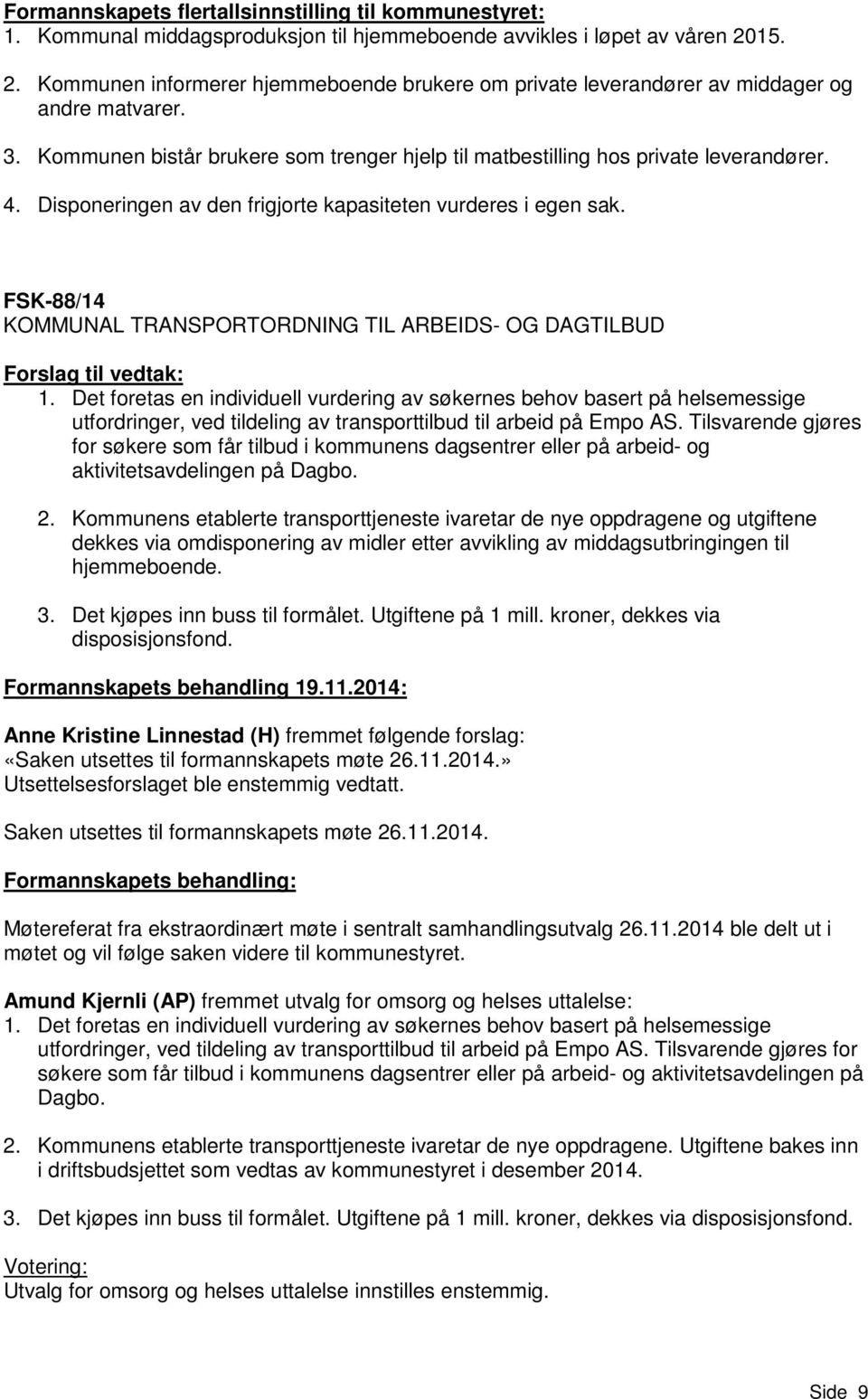 Disponeringen av den frigjorte kapasiteten vurderes i egen sak. FSK-88/14 KOMMUNAL TRANSPORTORDNING TIL ARBEIDS- OG DAGTILBUD 1.