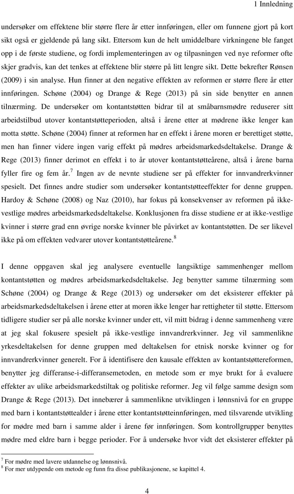 større på litt lengre sikt. Dette bekrefter Rønsen (2009) i sin analyse. Hun finner at den negative effekten av reformen er større flere år etter innføringen.