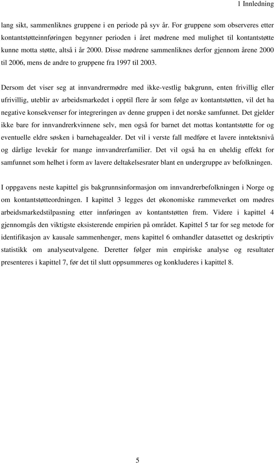 Disse mødrene sammenliknes derfor gjennom årene 2000 til 2006, mens de andre to gruppene fra 1997 til 2003.