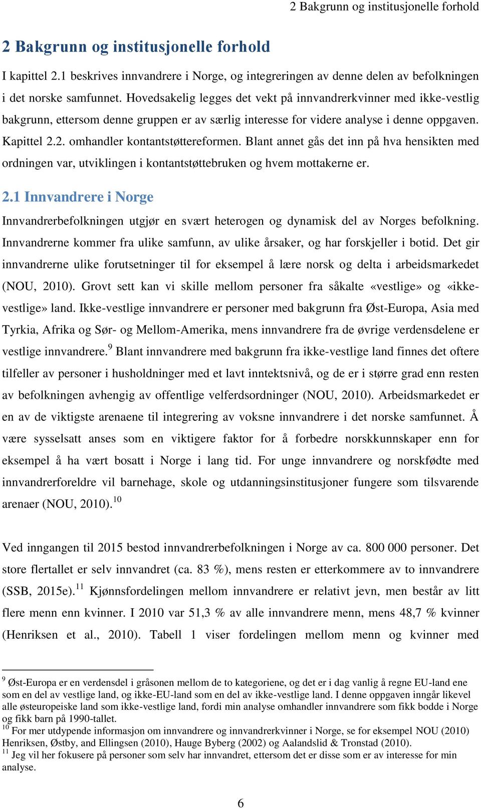 2. omhandler kontantstøttereformen. Blant annet gås det inn på hva hensikten med ordningen var, utviklingen i kontantstøttebruken og hvem mottakerne er. 2.