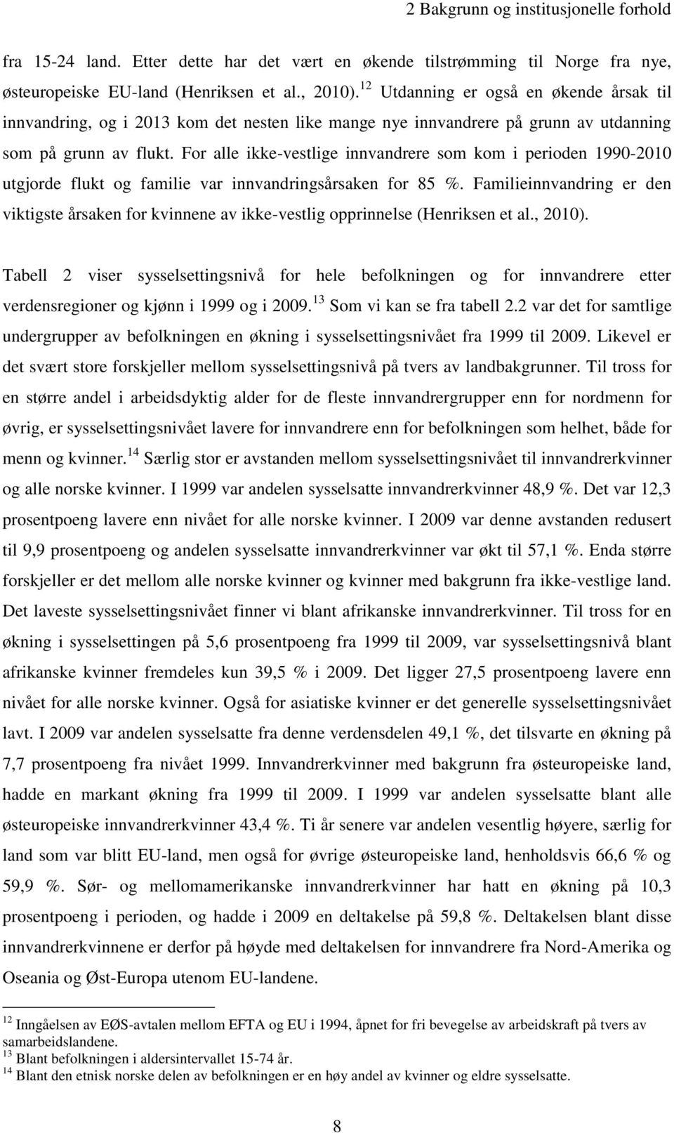 For alle ikke-vestlige innvandrere som kom i perioden 1990-2010 utgjorde flukt og familie var innvandringsårsaken for 85 %.