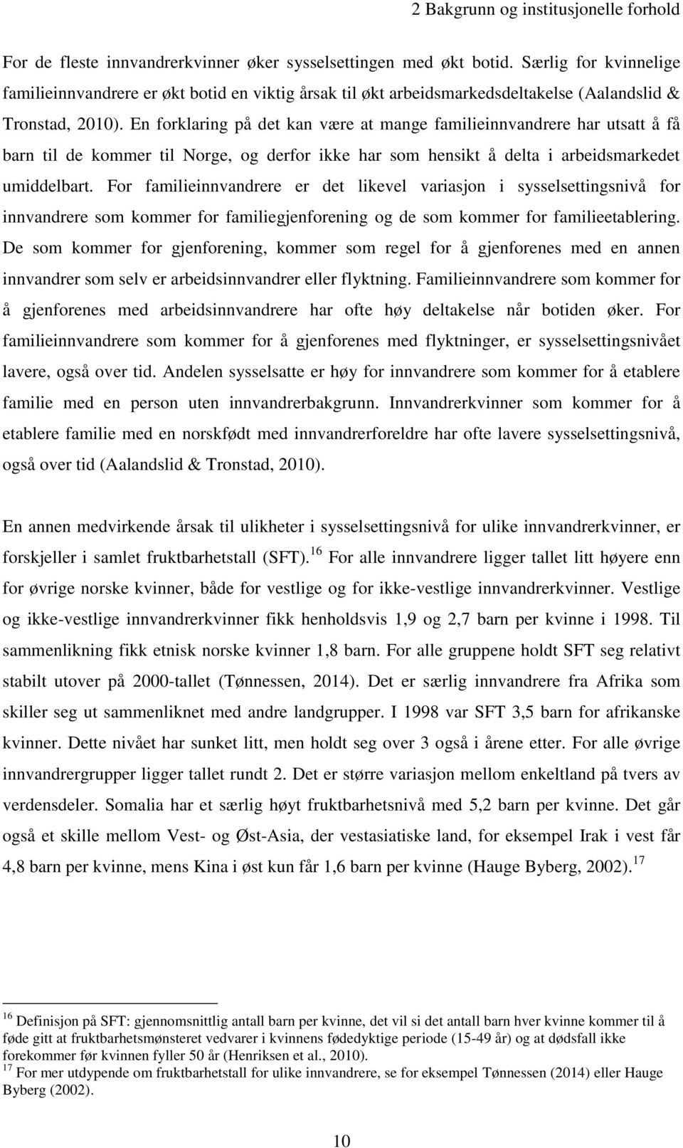 En forklaring på det kan være at mange familieinnvandrere har utsatt å få barn til de kommer til Norge, og derfor ikke har som hensikt å delta i arbeidsmarkedet umiddelbart.