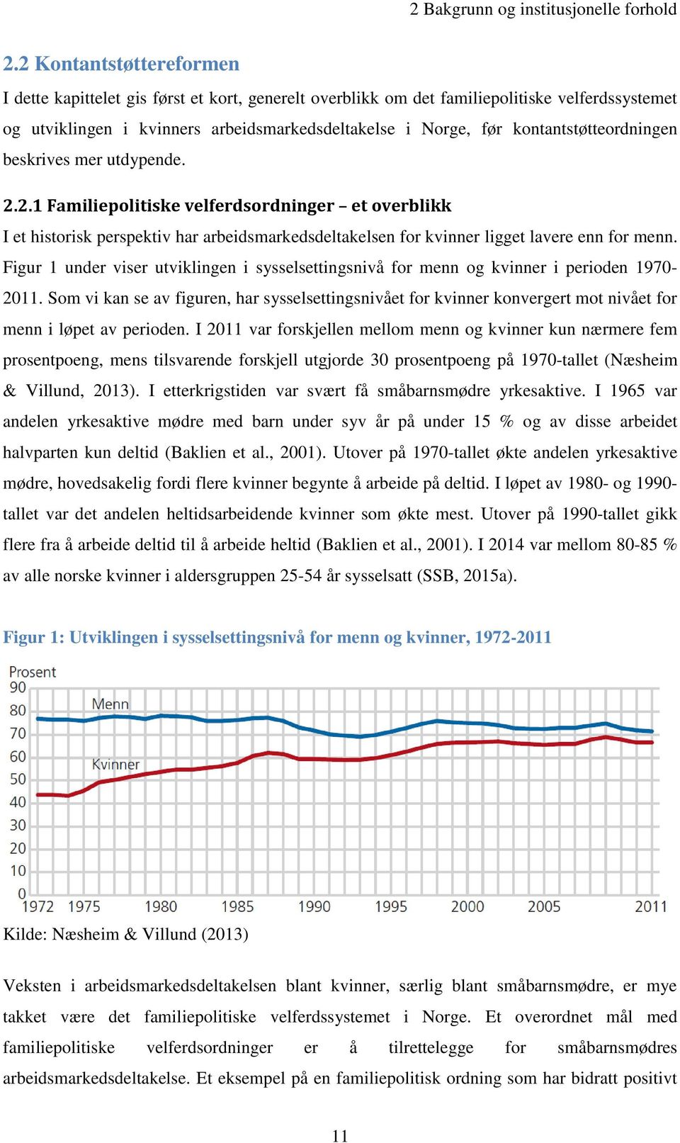 kontantstøtteordningen beskrives mer utdypende. 2.2.1 Familiepolitiske velferdsordninger et overblikk I et historisk perspektiv har arbeidsmarkedsdeltakelsen for kvinner ligget lavere enn for menn.