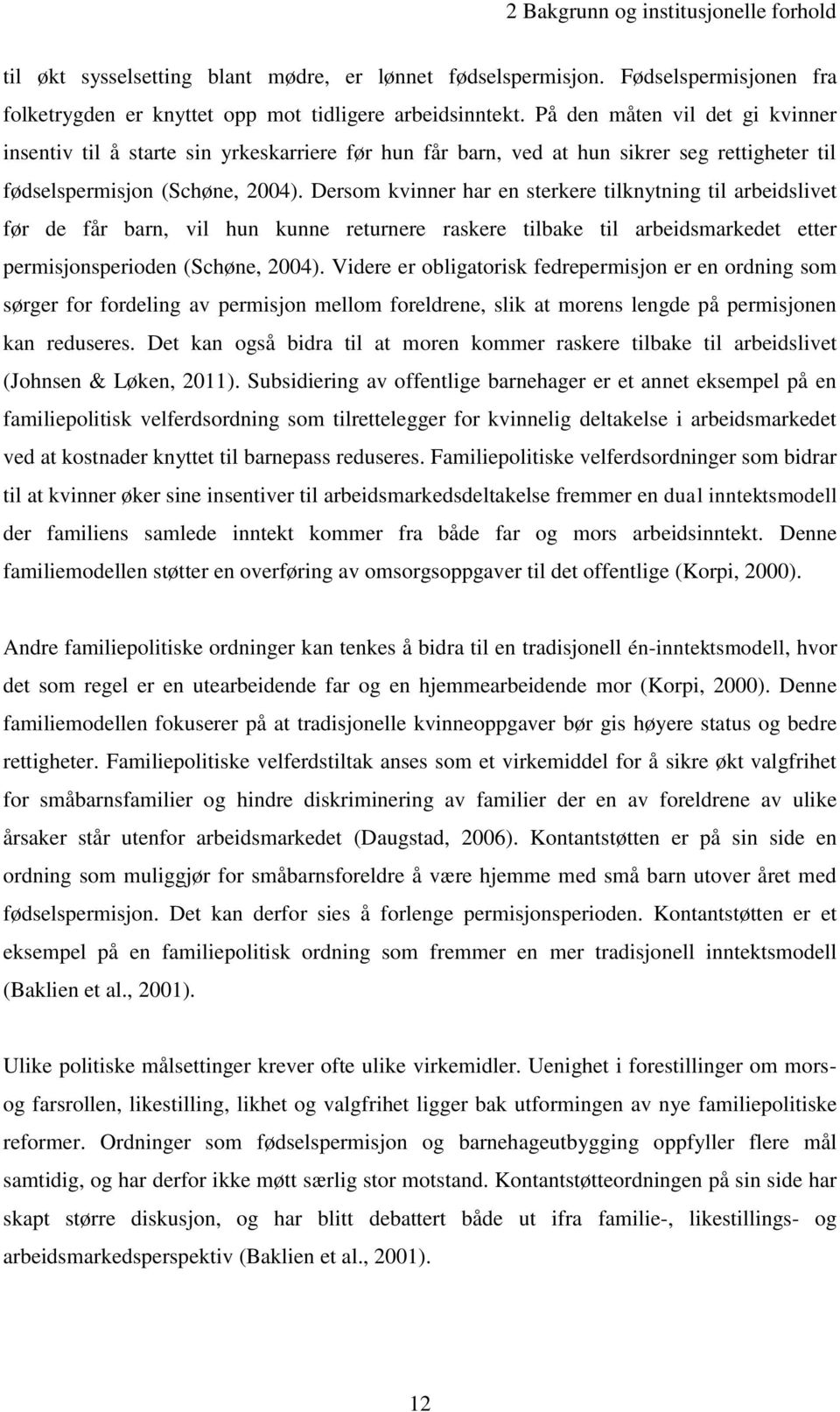 Dersom kvinner har en sterkere tilknytning til arbeidslivet før de får barn, vil hun kunne returnere raskere tilbake til arbeidsmarkedet etter permisjonsperioden (Schøne, 2004).