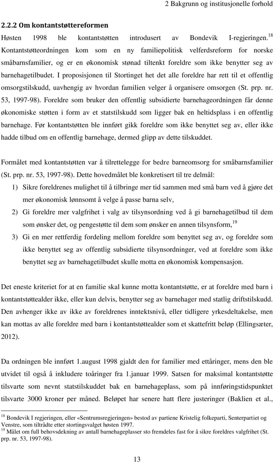 I proposisjonen til Stortinget het det alle foreldre har rett til et offentlig omsorgstilskudd, uavhengig av hvordan familien velger å organisere omsorgen (St. prp. nr. 53, 1997-98).