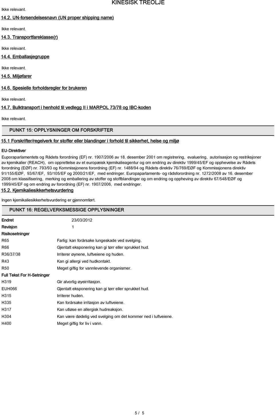 1 Forskrifter/regelverk for stoffer eller blandinger i forhold til sikkerhet, helse og miljø EU-Direktiver Euporaparlamentets og Rådets forordning (EF) nr. 1907/2006 av 18.