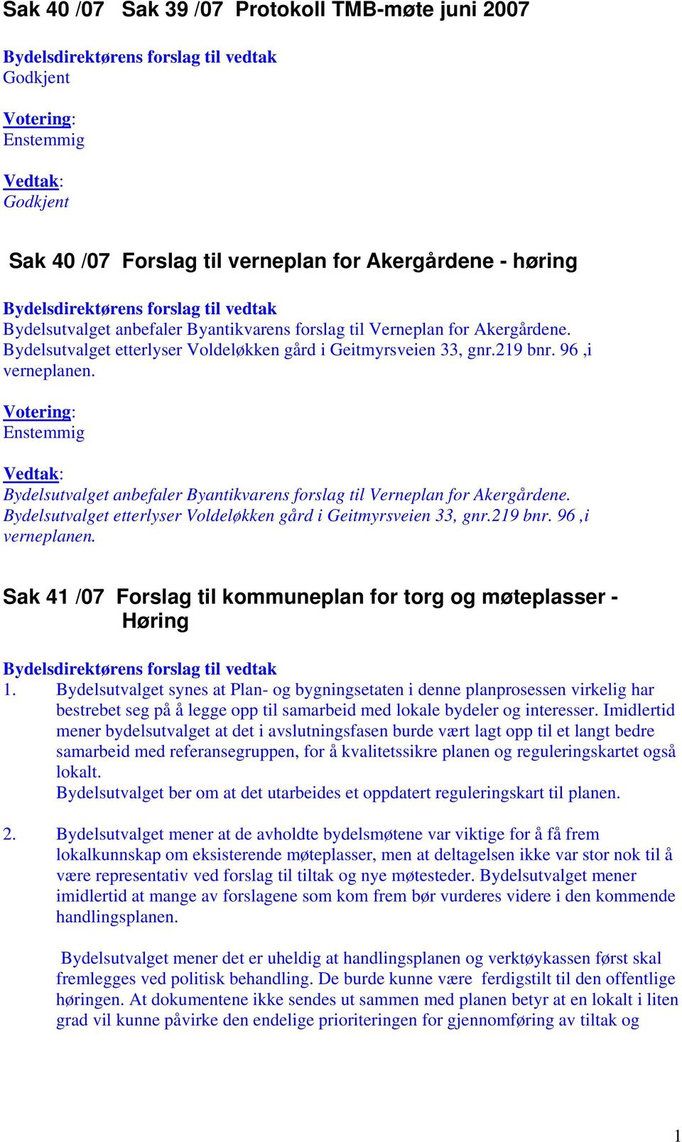 96,i verneplanen. Votering: Enstemmig Vedtak: Bydelsutvalget anbefaler Byantikvarens forslag til Verneplan for Akergårdene. Bydelsutvalget etterlyser Voldeløkken gård i Geitmyrsveien 33, gnr.219 bnr.