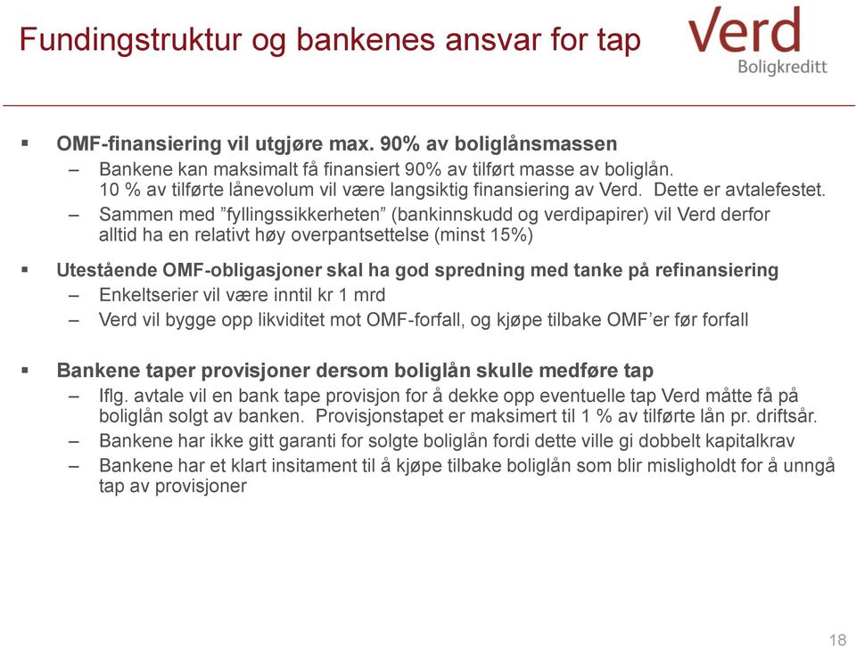 Sammen med fyllingssikkerheten (bankinnskudd og verdipapirer) vil Verd derfor alltid ha en relativt høy overpantsettelse (minst 15%) Utestående OMF-obligasjoner skal ha god spredning med tanke på