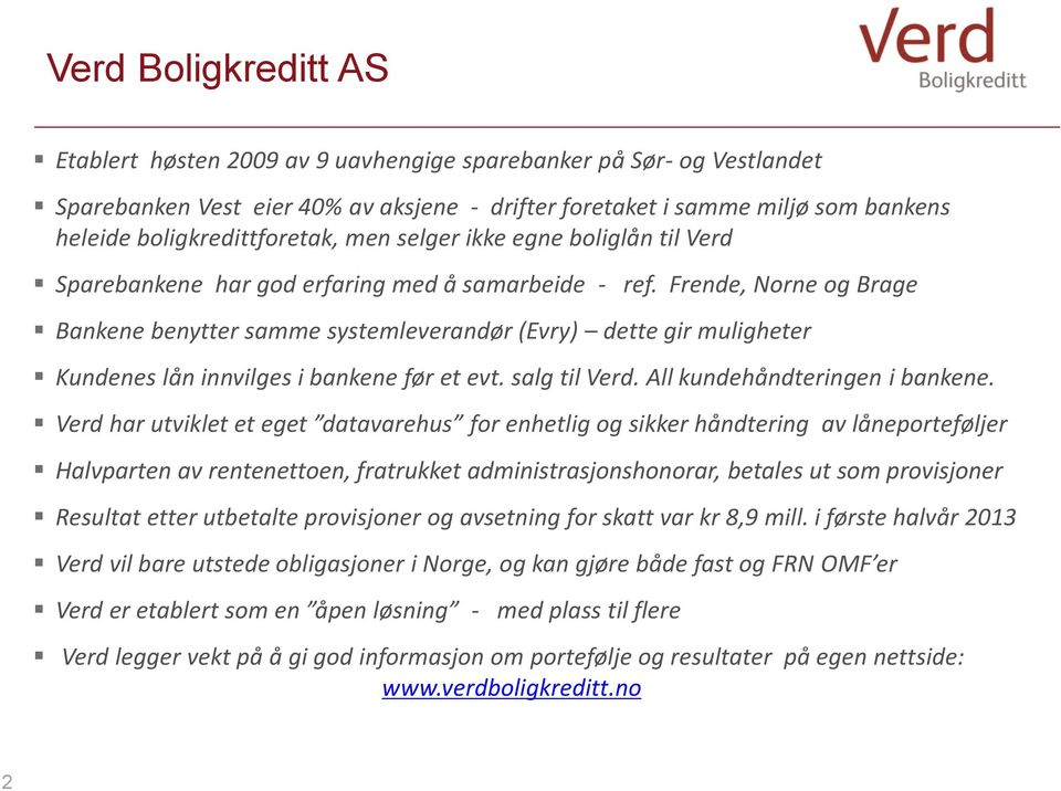 Frende, Norne og Brage Bankene benytter samme systemleverandør (Evry) dette gir muligheter Kundenes lån innvilges i bankene før et evt. salg til Verd. All kundehåndteringen i bankene.