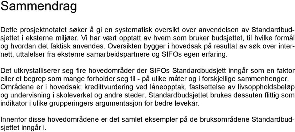 Oversikten bygger i hovedsak på resultat av søk over internett, uttalelser fra eksterne samarbeidspartnere og SIFOs egen erfaring.