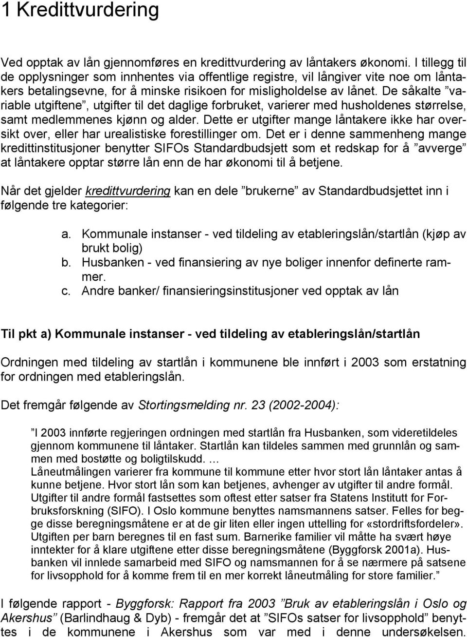 De såkalte variable utgiftene, utgifter til det daglige forbruket, varierer med husholdenes størrelse, samt medlemmenes kjønn og alder.