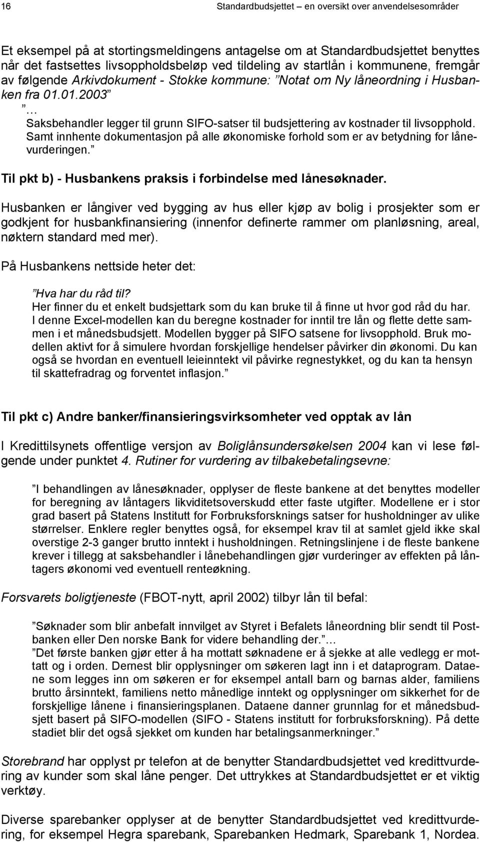 01.2003 Saksbehandler legger til grunn SIFO-satser til budsjettering av kostnader til livsopphold. Samt innhente dokumentasjon på alle økonomiske forhold som er av betydning for lånevurderingen.