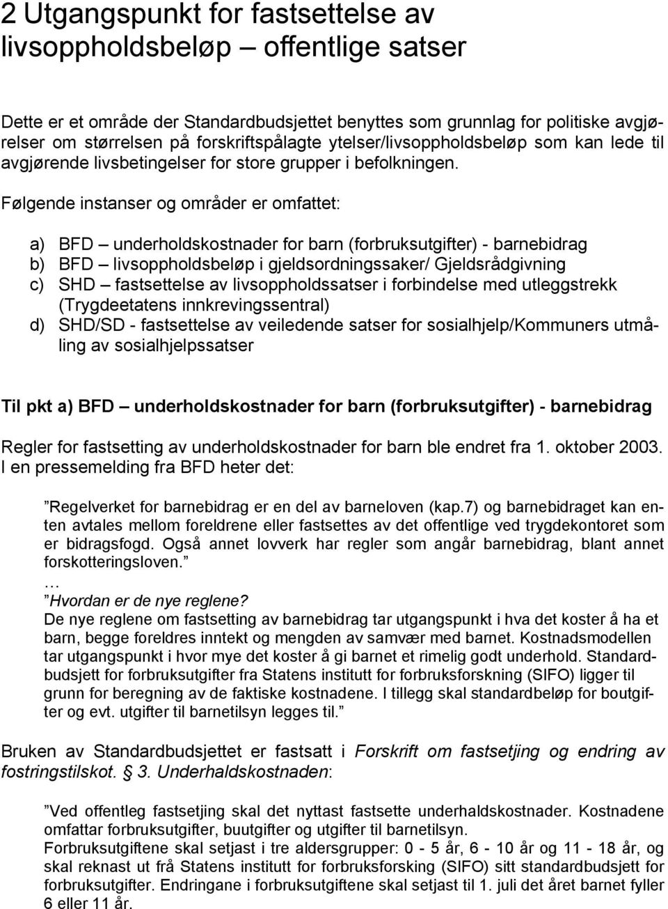 Følgende instanser og områder er omfattet: a) BFD underholdskostnader for barn (forbruksutgifter) - barnebidrag b) BFD livsoppholdsbeløp i gjeldsordningssaker/ Gjeldsrådgivning c) SHD fastsettelse av