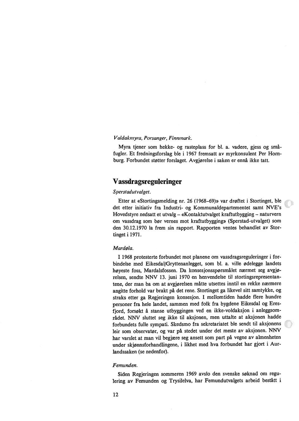 26 (1968 69)» var drøftet i Stortinget, ble det etter initiativ fra industri- og Kommunaldepartementet samt NVE s Hovedstyre nedsatt et utvalg kraftutbygging naturvern om vassdrag som bør vernes mot