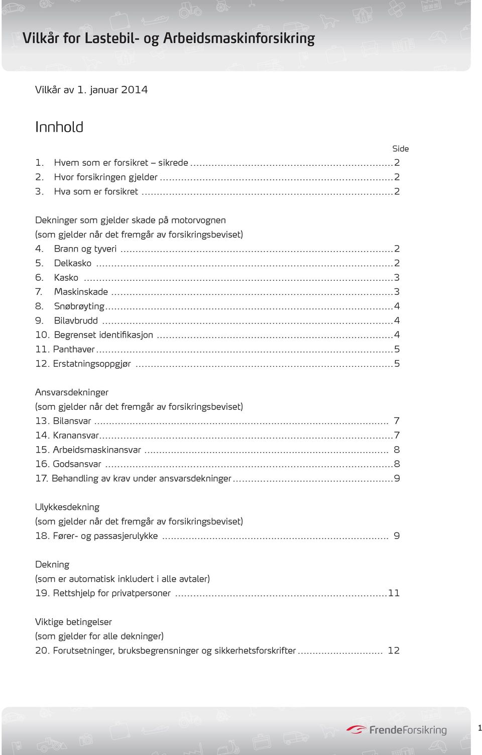 Bilavbrudd...4 10. Begrenset identifikasjon...4 11. Panthaver...5 12. Erstatningsoppgjør...5 Ansvarsdekninger (som gjelder når det fremgår av forsikringsbeviset) 13. Bilansvar... 7 14. Kranansvar.