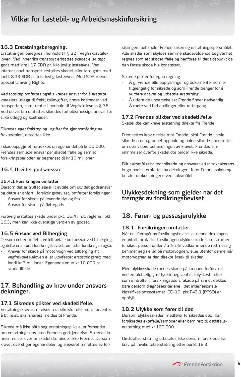 Ved totaltap omfattes også sikredes ansvar for å erstatte vareeiers utlegg til frakt, tollavgifter, andre kostnader ved transporten, samt renter i henhold til Vegfraktlovens 36.