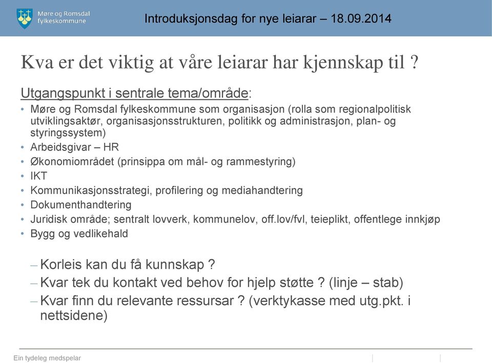 plan- og styringssystem) Arbeidsgivar HR Økonomiområdet (prinsippa om mål- og rammestyring) IKT Kommunikasjonsstrategi, profilering og mediahandtering Dokumenthandtering Juridisk