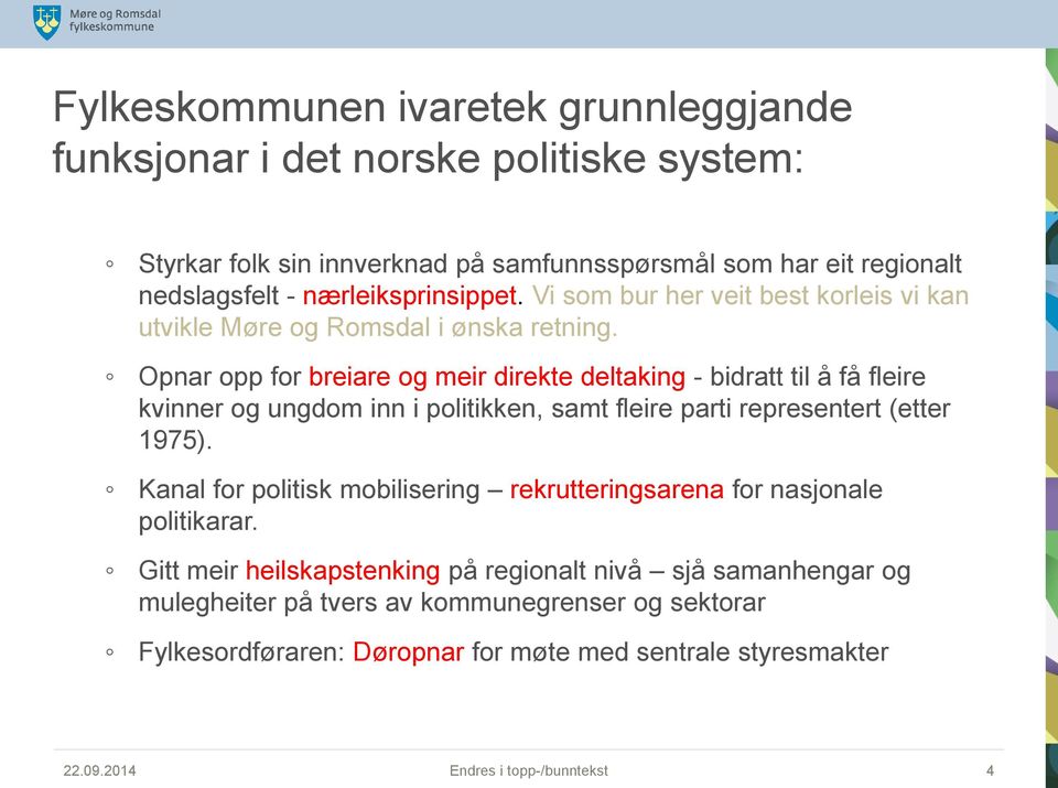 Opnar opp for breiare og meir direkte deltaking - bidratt til å få fleire kvinner og ungdom inn i politikken, samt fleire parti representert (etter 1975).