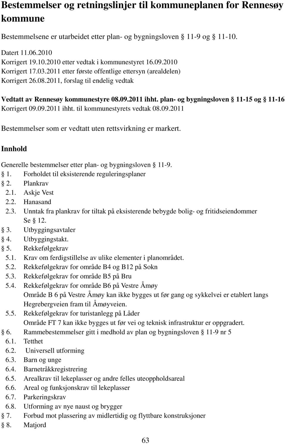 plan- og bygningsloven 11-15 og 11-16 Korrigert 09.09.2011 ihht. til kommunestyrets vedtak 08.09.2011 Bestemmelser som er vedtatt uten rettsvirkning er markert.