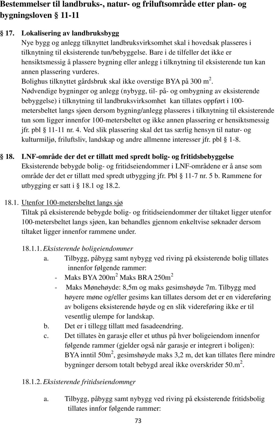 Bare i de tilfeller det ikke er hensiktsmessig å plassere bygning eller anlegg i tilknytning til eksisterende tun kan annen plassering vurderes.