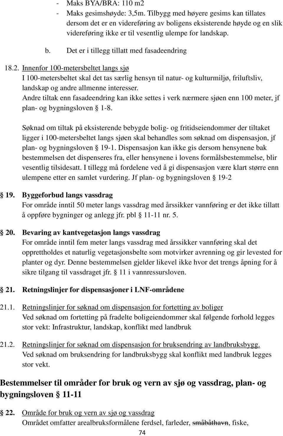 2. Innenfor 100-metersbeltet langs sjø I 100-metersbeltet skal det tas særlig hensyn til natur- og kulturmiljø, friluftsliv, landskap og andre allmenne interesser.