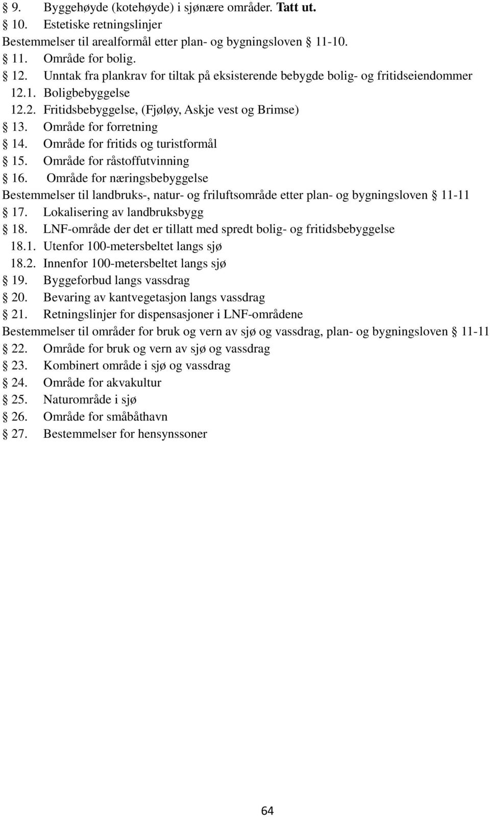 Område for fritids og turistformål 15. Område for råstoffutvinning 16. Område for næringsbebyggelse Bestemmelser til landbruks-, natur- og friluftsområde etter plan- og bygningsloven 11-11 17.