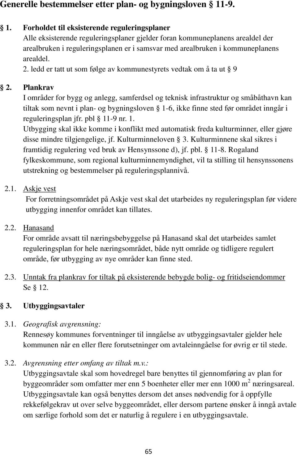 Forholdet til eksisterende reguleringsplaner Alle eksisterende reguleringsplaner gjelder foran kommuneplanens arealdel der arealbruken i reguleringsplanen er i samsvar med arealbruken i