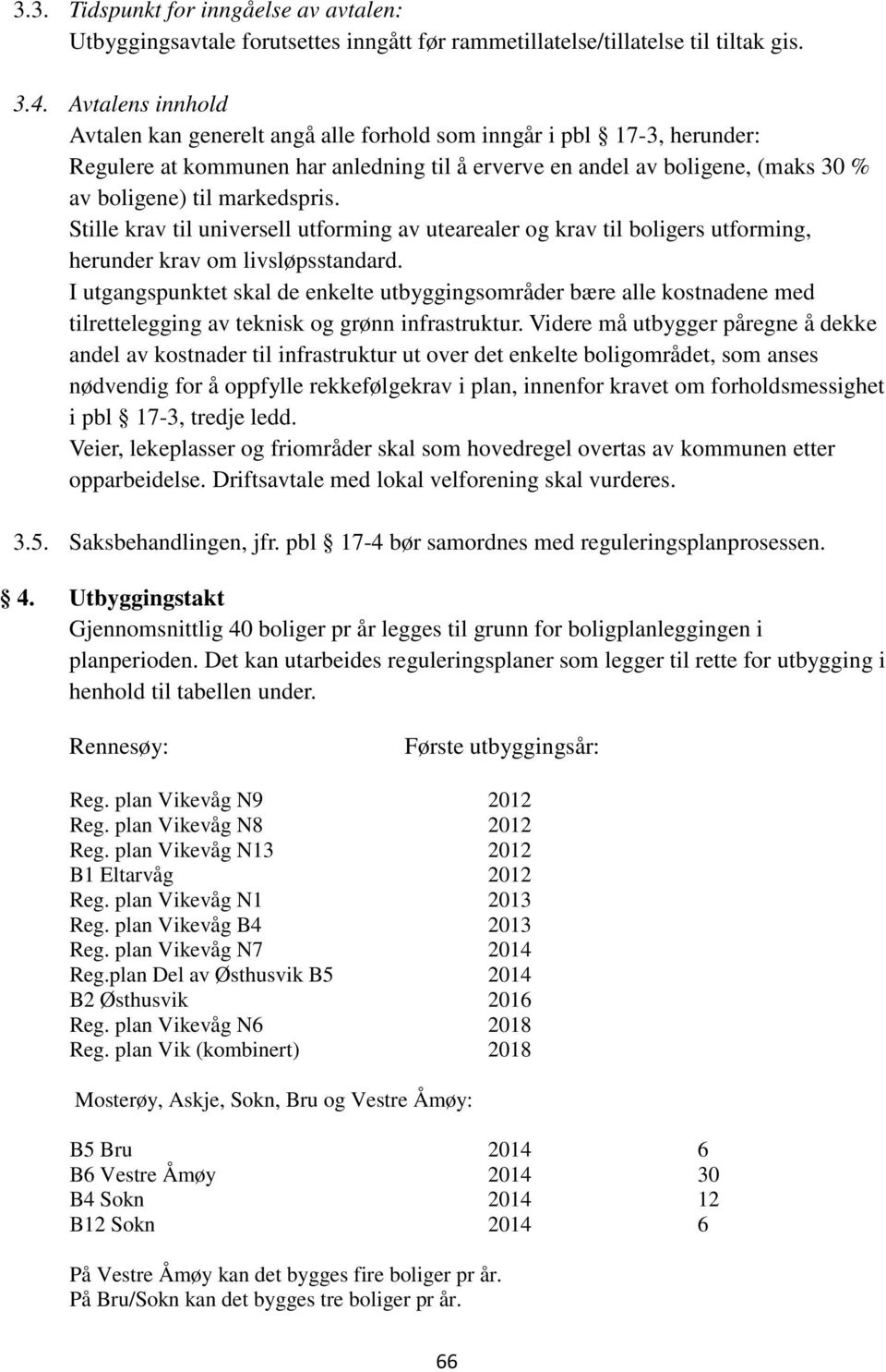 Stille krav til universell utforming av utearealer og krav til boligers utforming, herunder krav om livsløpsstandard.