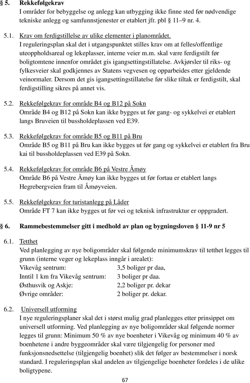 I reguleringsplan skal det i utgangspunktet stilles krav om at felles/offentlige uteoppholdsareal og lekeplasser, interne veier m.m. skal være ferdigstilt før boligtomtene innenfor området gis igangsettingstillatelse.