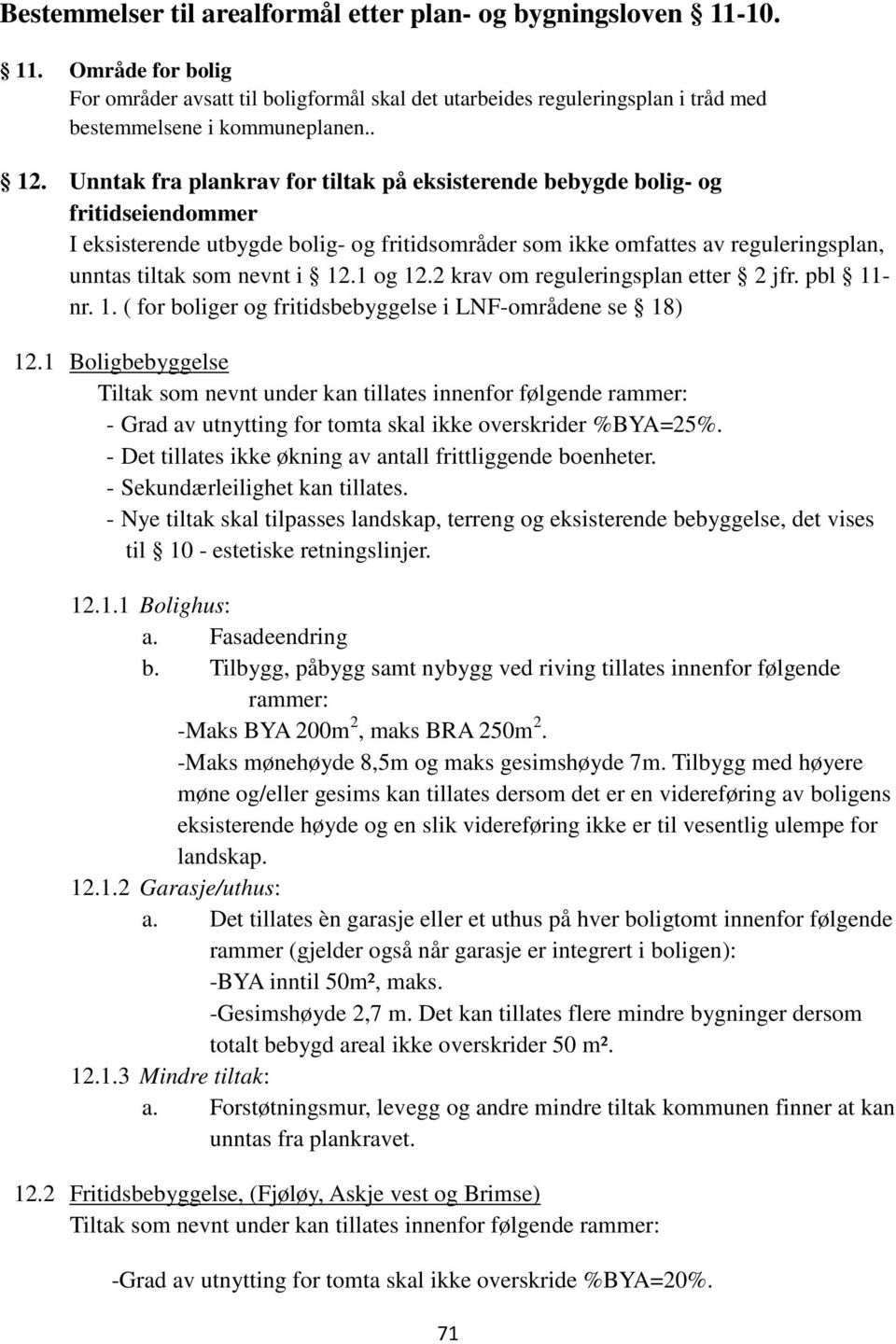 i 12.1 og 12.2 krav om reguleringsplan etter 2 jfr. pbl 11- nr. 1. ( for boliger og fritidsbebyggelse i LNF-områdene se 18) 12.