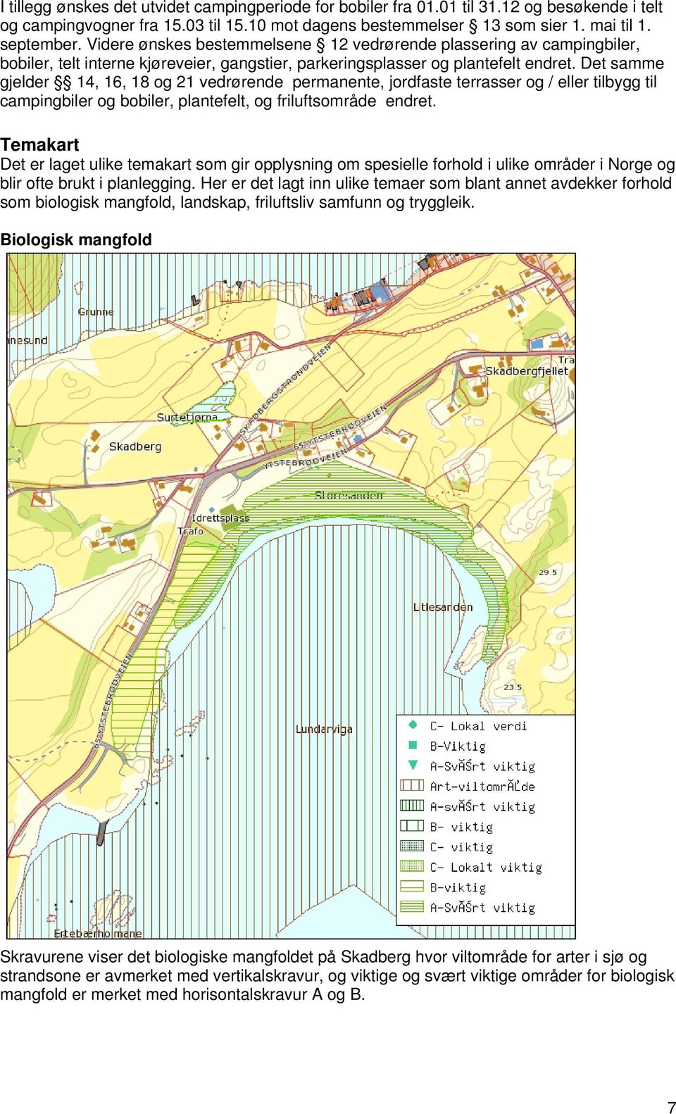 Det samme gjelder 14, 16, 18 og 21 vedrørende permanente, jordfaste terrasser og / eller tilbygg til campingbiler og bobiler, plantefelt, og friluftsområde endret.