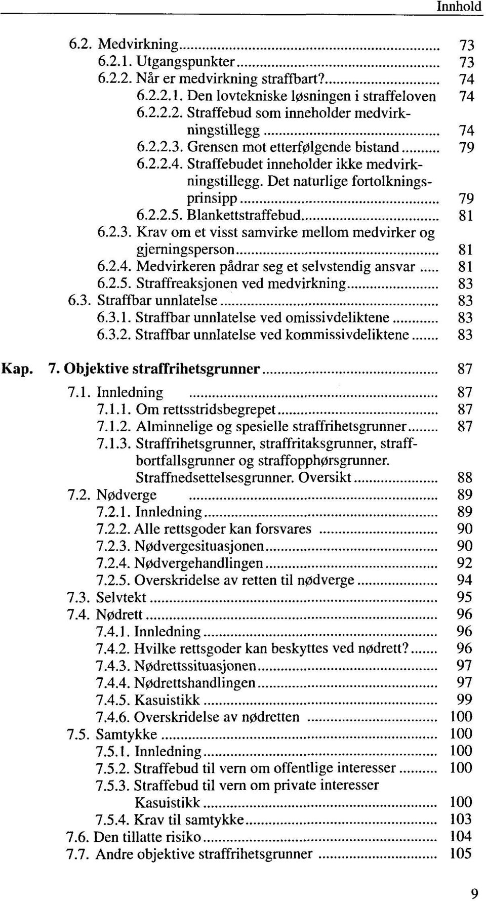 2.4. Medvirkeren pädrar seg et selvstendig ansvar 81 6.2.5. Straffreaksjonen ved medvirkning 83 6.3. Straffbar unnlatelse 83 6.3.1. Straffbar unnlatelse ved omissivdeliktene 83 6.3.2. Straffbar unnlatelse ved kommissivdeliktene 83 Kap.