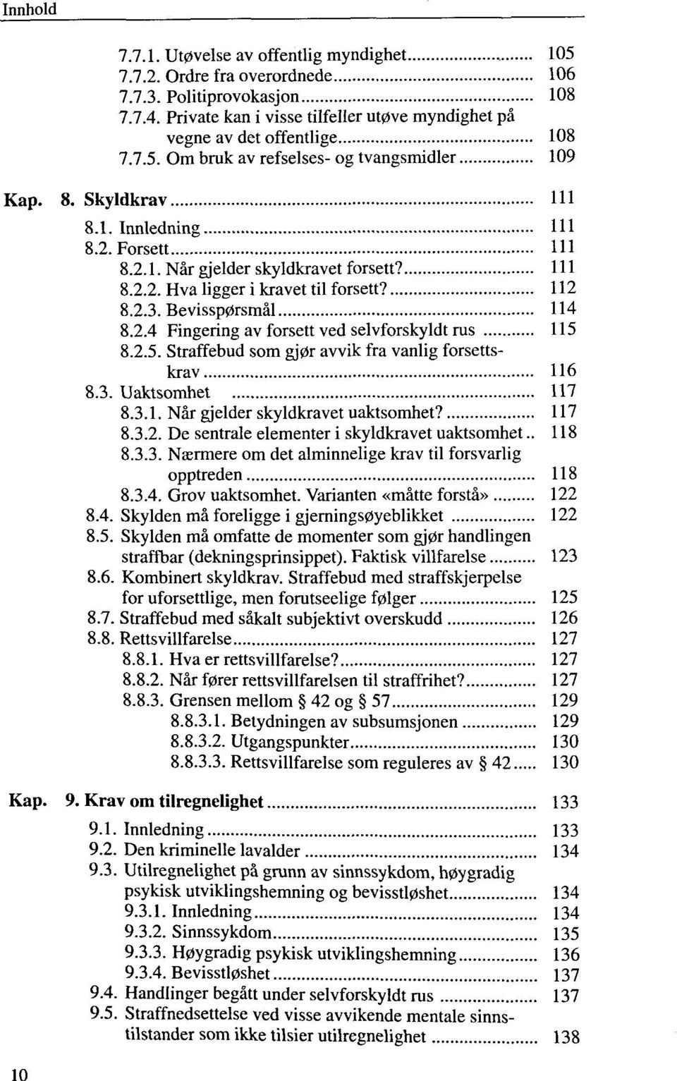 2.5. Straffebud som gj0r avvik fra vanlig forsettskrav 116 8.3. Uaktsomhet 117 8.3.1. När gjelder skyldkravet uaktsomhet? 117 8.3.2. De sentrale elementer i skyldkravet uaktsomhet.. 118 8.3.3. Nasrmere om det alminnelige krav til forsvarlig opptreden 118 8.