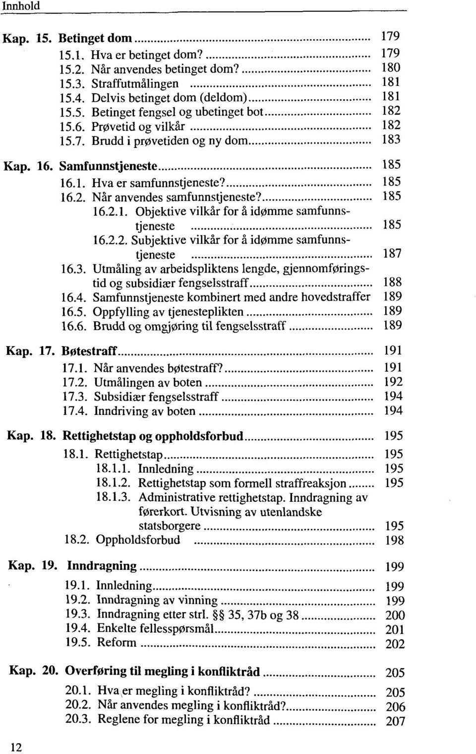 2.2. Subjektive vilkär for ä id0mme samfunnstjeneste 187 16.3. Utmäling av arbeidspliktens lengde, gjennomf0ringstid og subsidiaer fengselsstraff 188 16.4.