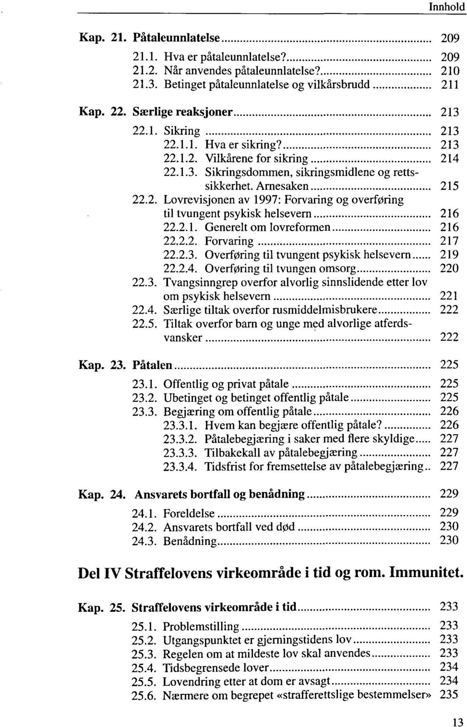 2.1. Generelt om lovreformen 216 22.2.2. Forvaring 217 22.2.3. Overf0ring til tvungent psykisk helsevern 219 22.2.4. Overf0ring til tvungen omsorg 220 22.3. Tvangsinngrep overfor alvorlig sinnslidende etter lov om psykisk helsevern 221 22.