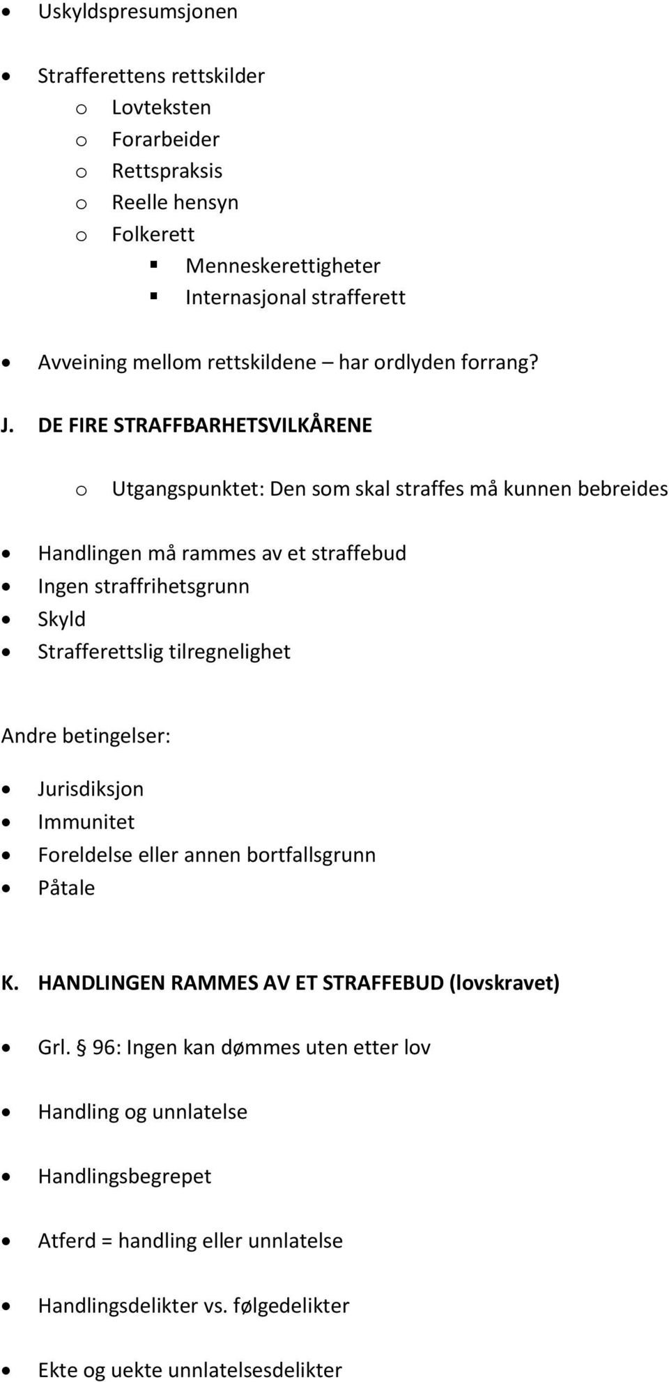 DE FIRE STRAFFBARHETSVILKÅRENE Utgangspunktet: Den sm skal straffes må kunnen bebreides Handlingen må rammes av et straffebud Ingen straffrihetsgrunn Skyld Strafferettslig