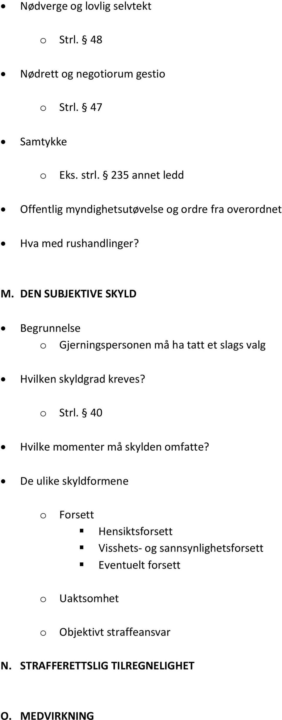 DEN SUBJEKTIVE SKYLD Begrunnelse Gjerningspersnen må ha tatt et slags valg Hvilken skyldgrad kreves? Strl.