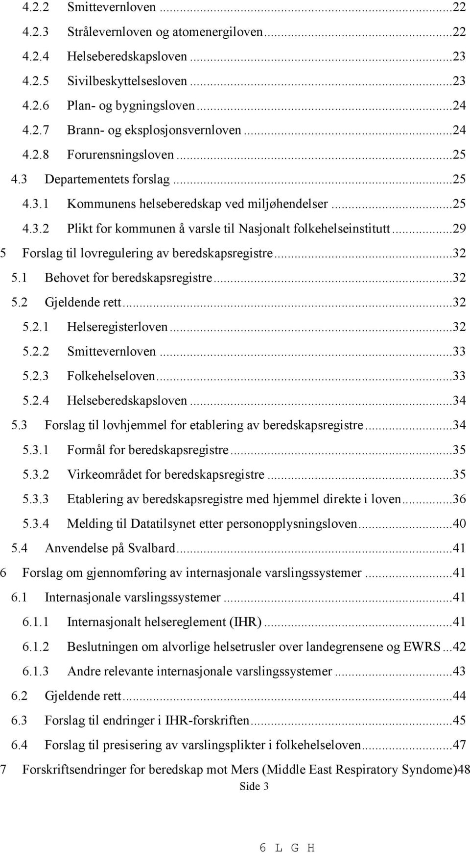 .. 29 5 Forslag til lovregulering av beredskapsregistre... 32 5.1 Behovet for beredskapsregistre... 32 5.2 Gjeldende rett... 32 5.2.1 Helseregisterloven... 32 5.2.2 Smittevernloven... 33 5.2.3 Folkehelseloven.