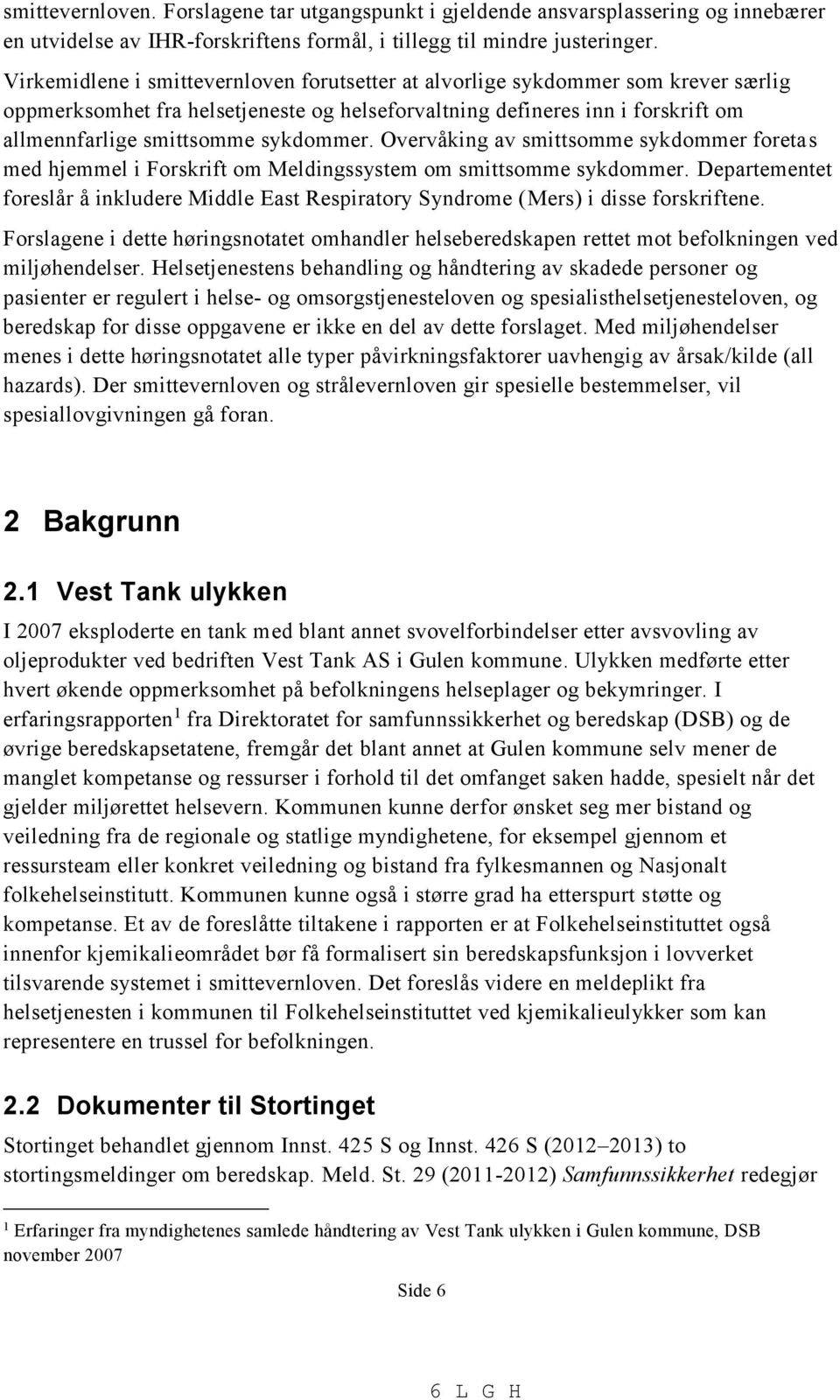 sykdommer. Overvåking av smittsomme sykdommer foretas med hjemmel i Forskrift om Meldingssystem om smittsomme sykdommer.