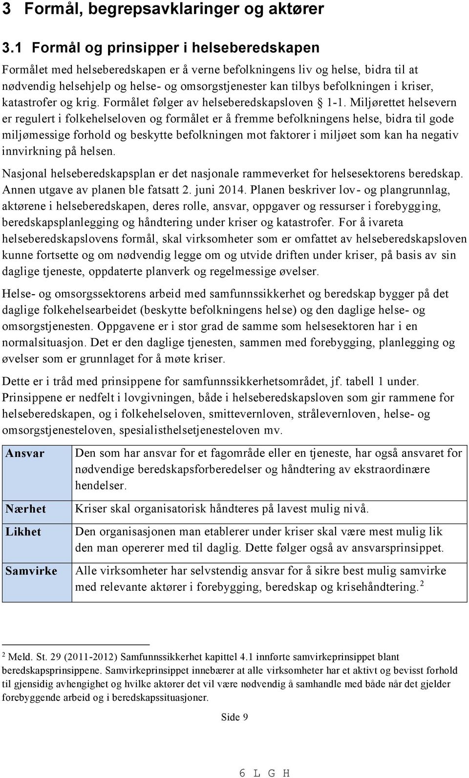 i kriser, katastrofer og krig. Formålet følger av helseberedskapsloven 1-1.