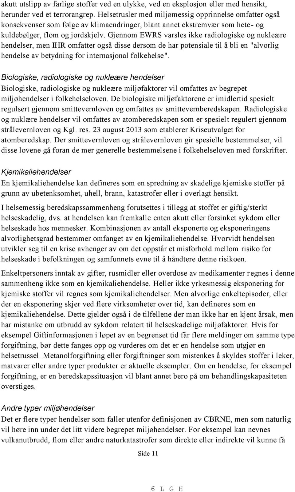 Gjennom EWRS varsles ikke radiologiske og nukleære hendelser, men IHR omfatter også disse dersom de har potensiale til å bli en "alvorlig hendelse av betydning for internasjonal folkehelse".