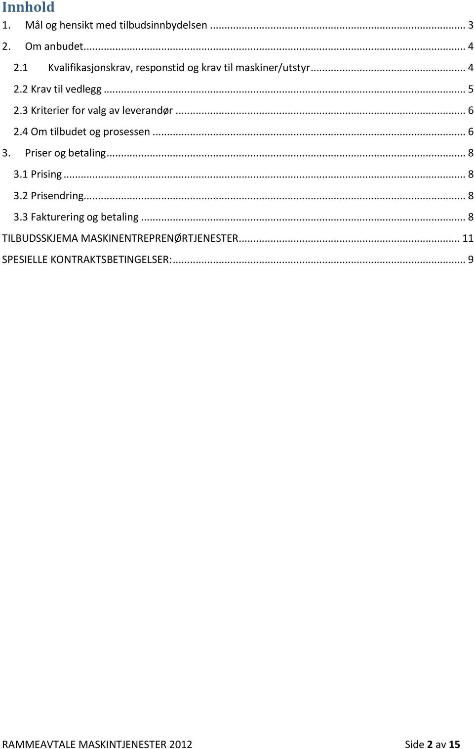 3 Kriterier for valg av leverandør... 6 2.4 Om tilbudet og prosessen... 6 3. Priser og betaling... 8 3.1 Prising... 8 3.2 Prisendring.