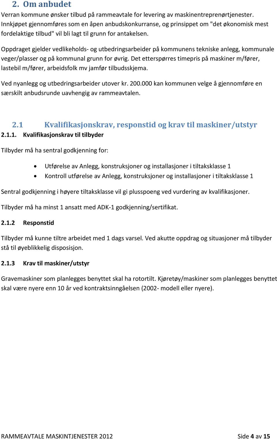 Oppdraget gjelder vedlikeholds- og utbedringsarbeider på kommunens tekniske anlegg, kommunale veger/plasser og på kommunal grunn for øvrig.