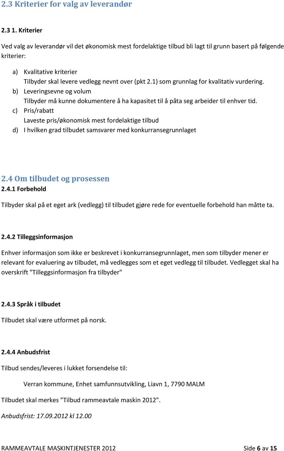 1) som grunnlag for kvalitativ vurdering. b) Leveringsevne og volum Tilbyder må kunne dokumentere å ha kapasitet til å påta seg arbeider til enhver tid.